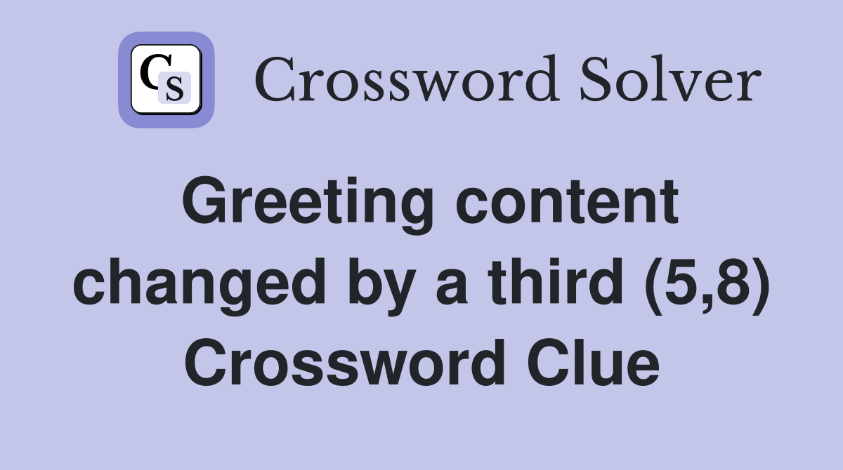 Greeting content changed by a third (5,8) Crossword Clue