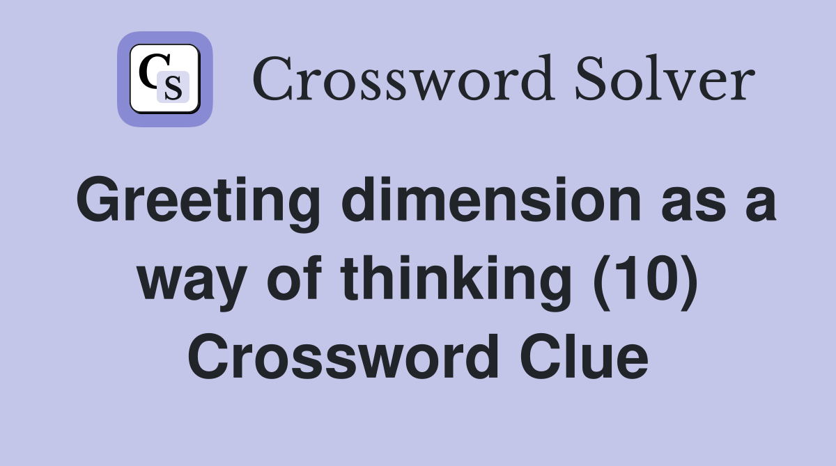 Greeting dimension as a way of thinking (10) Crossword Clue