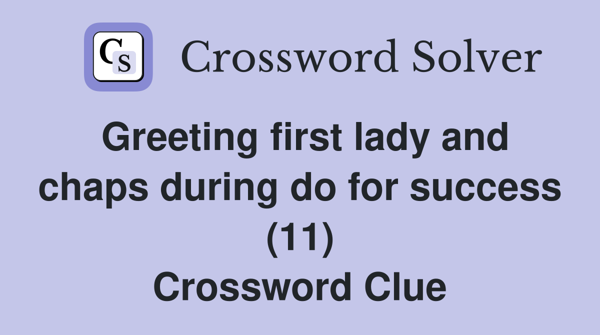 Greeting first lady and chaps during do for success (11) Crossword Clue