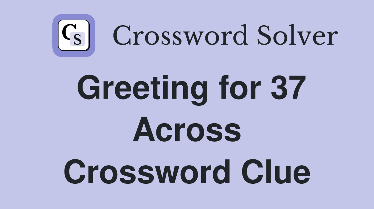 Greeting for 37 Across Crossword Clue