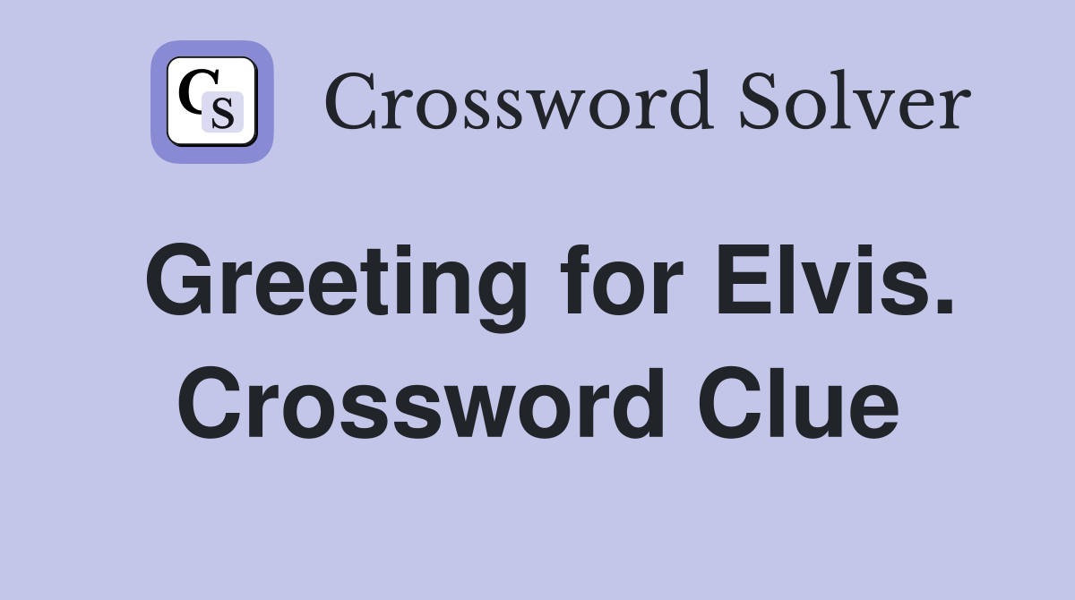 Greeting for Elvis. Crossword Clue