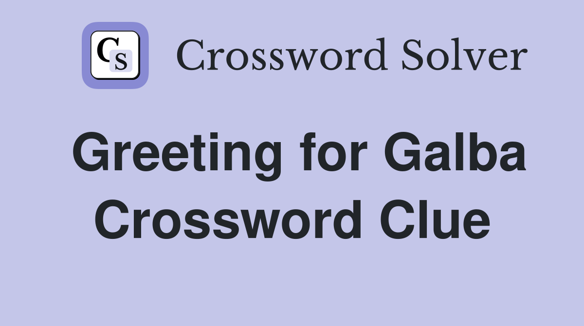 Greeting for Galba Crossword Clue