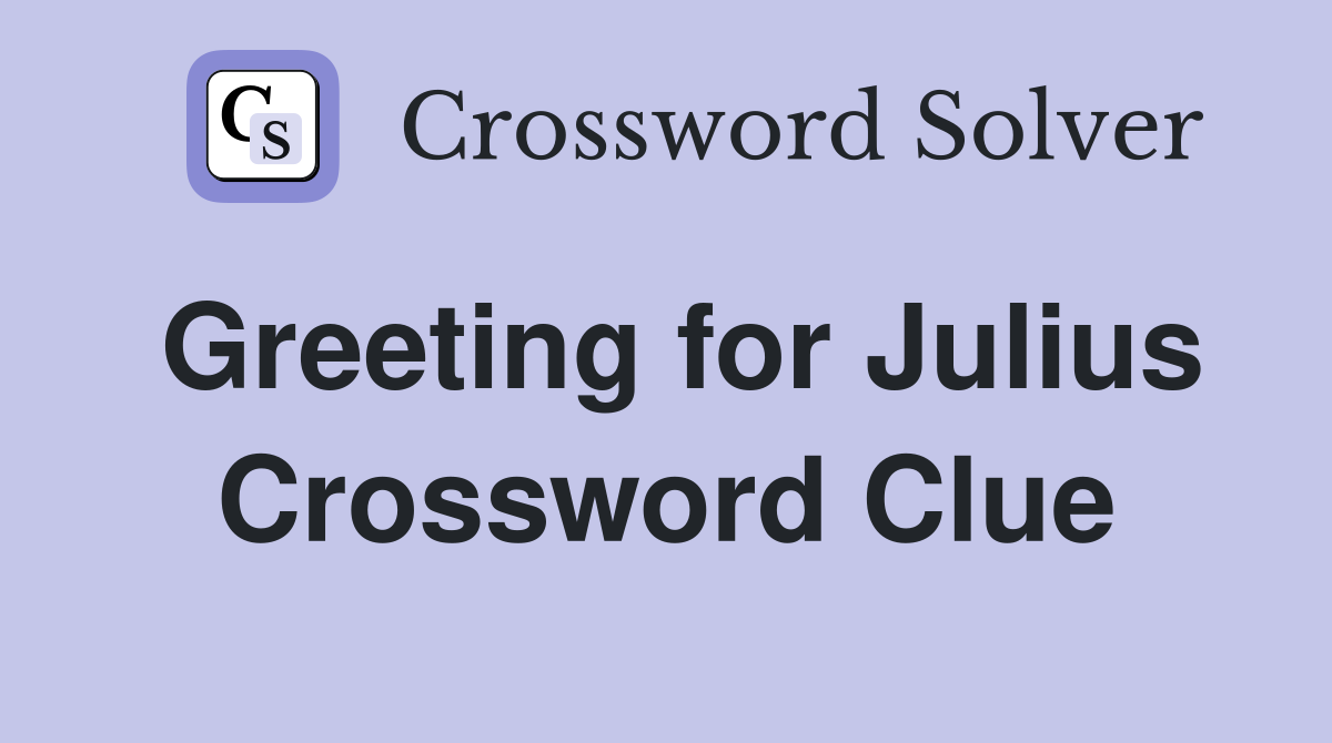 Greeting for Julius Crossword Clue