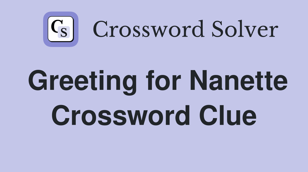 Greeting for Nanette Crossword Clue