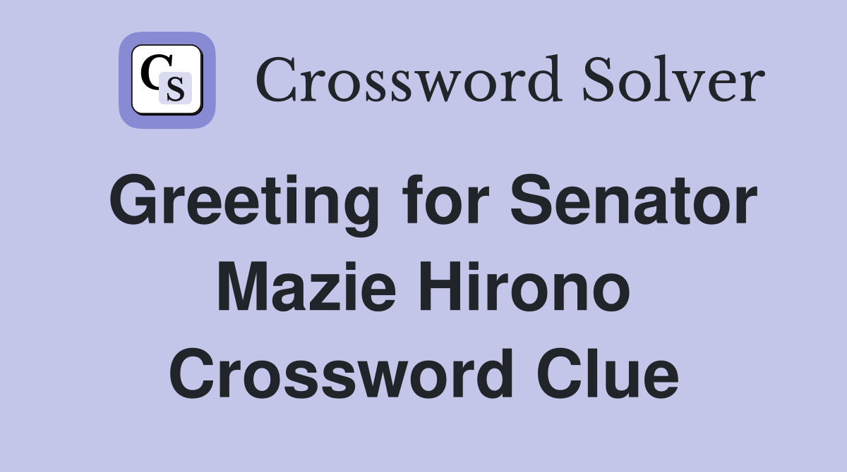 Greeting for Senator Mazie Hirono Crossword Clue