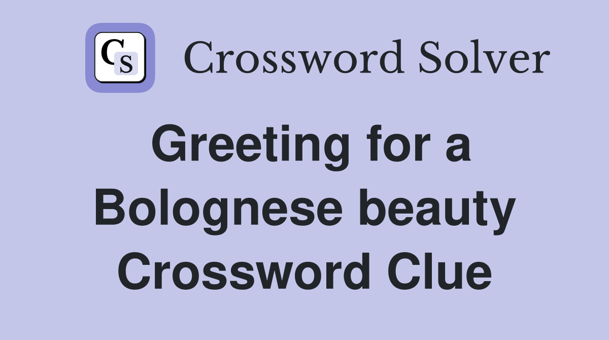 Greeting for a Bolognese beauty Crossword Clue