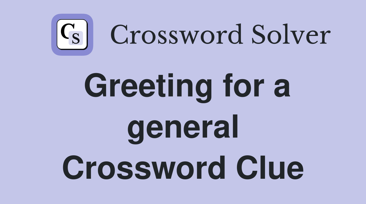 Greeting for a general Crossword Clue