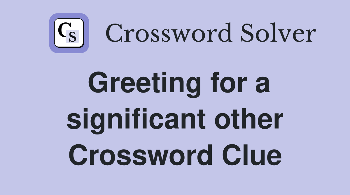Greeting for a significant other Crossword Clue