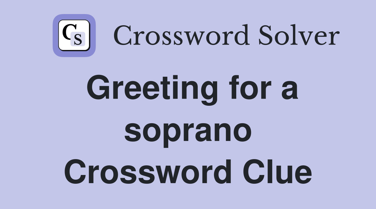 Greeting for a soprano Crossword Clue