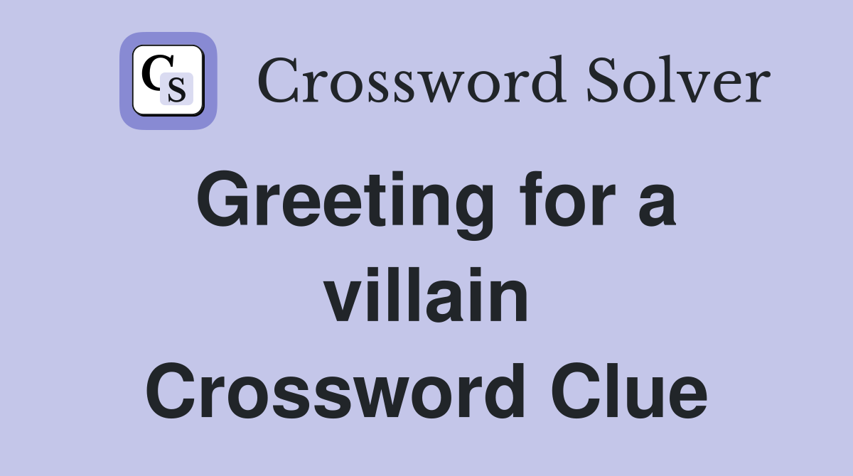 Greeting for a villain Crossword Clue