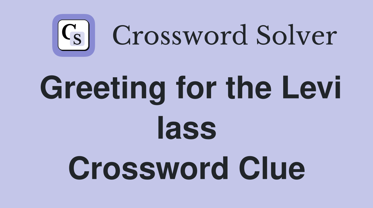 Greeting for the Levi lass Crossword Clue