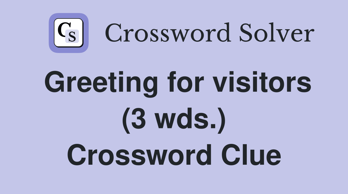 Greeting for visitors (3 wds.) Crossword Clue
