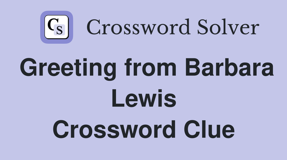 Greeting from Barbara Lewis Crossword Clue