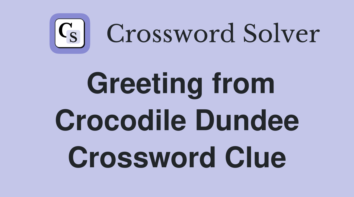 Greeting from Crocodile Dundee Crossword Clue