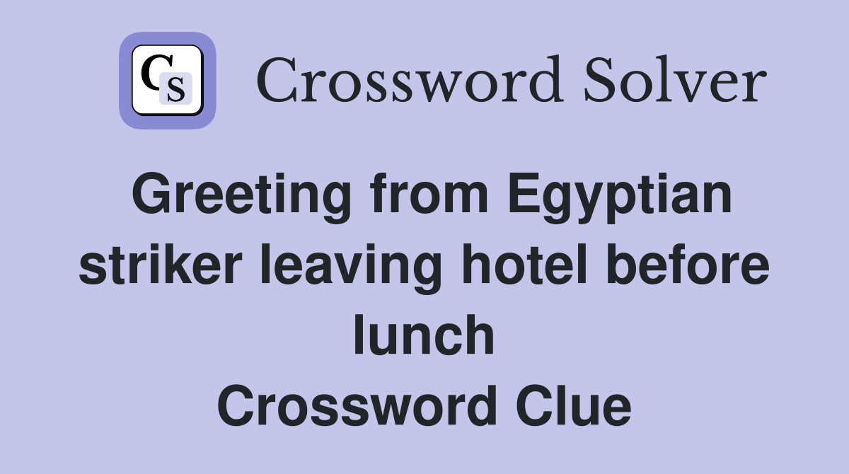 Greeting from Egyptian striker leaving hotel before lunch Crossword Clue