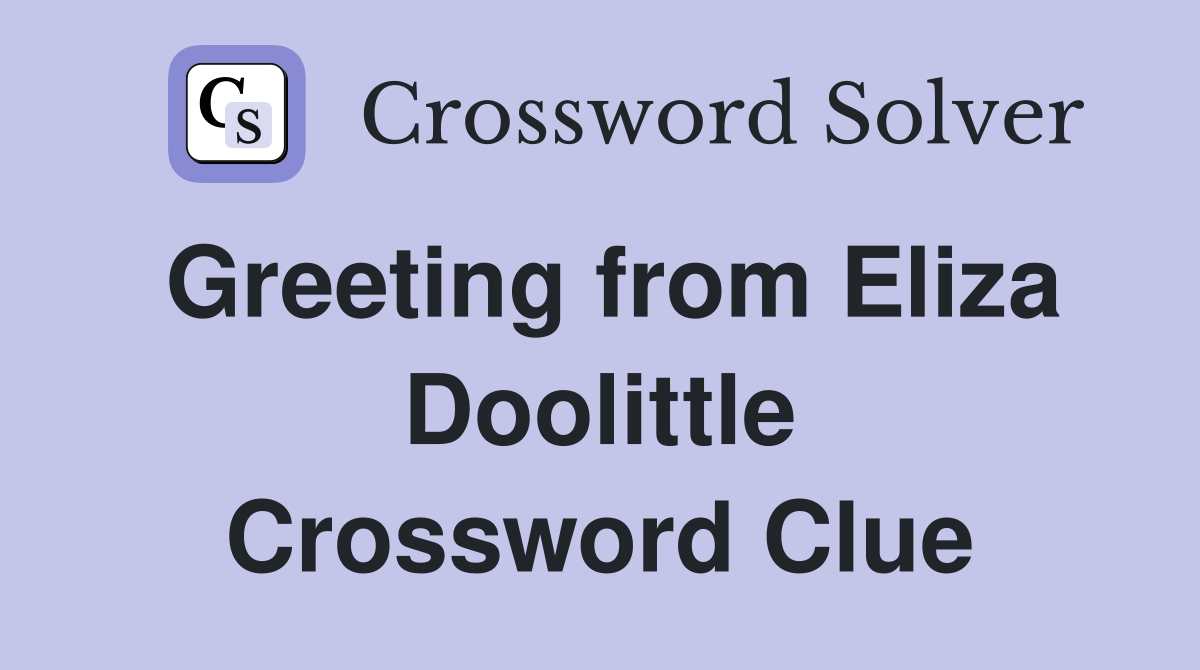 Greeting from Eliza Doolittle Crossword Clue