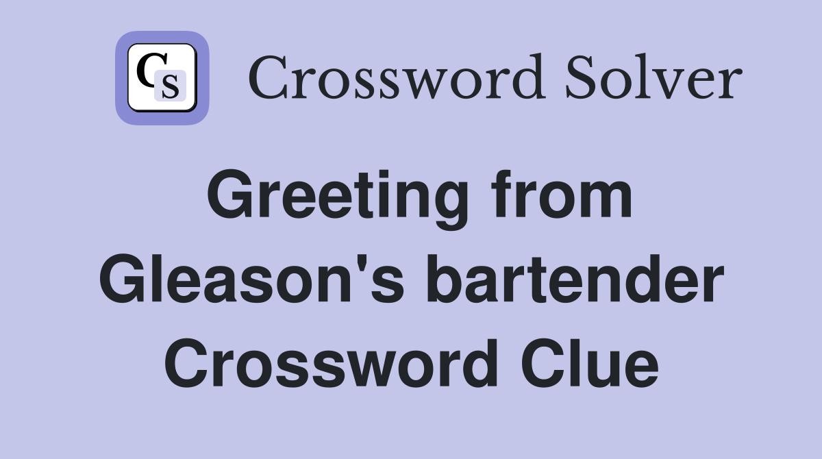 Greeting from Gleason's bartender Crossword Clue