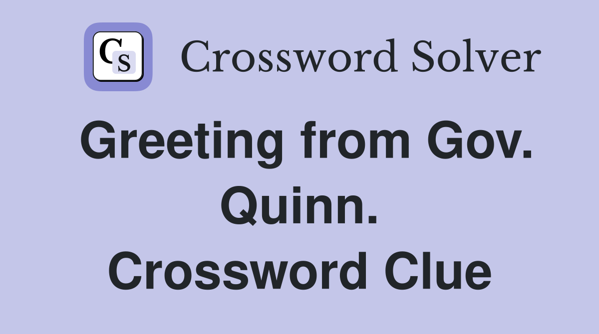 Greeting from Gov. Quinn. Crossword Clue