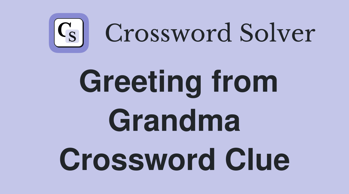 Greeting from Grandma Crossword Clue