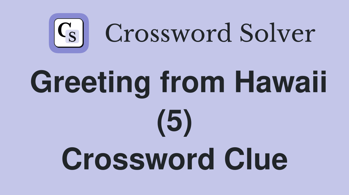 Greeting from Hawaii (5) Crossword Clue