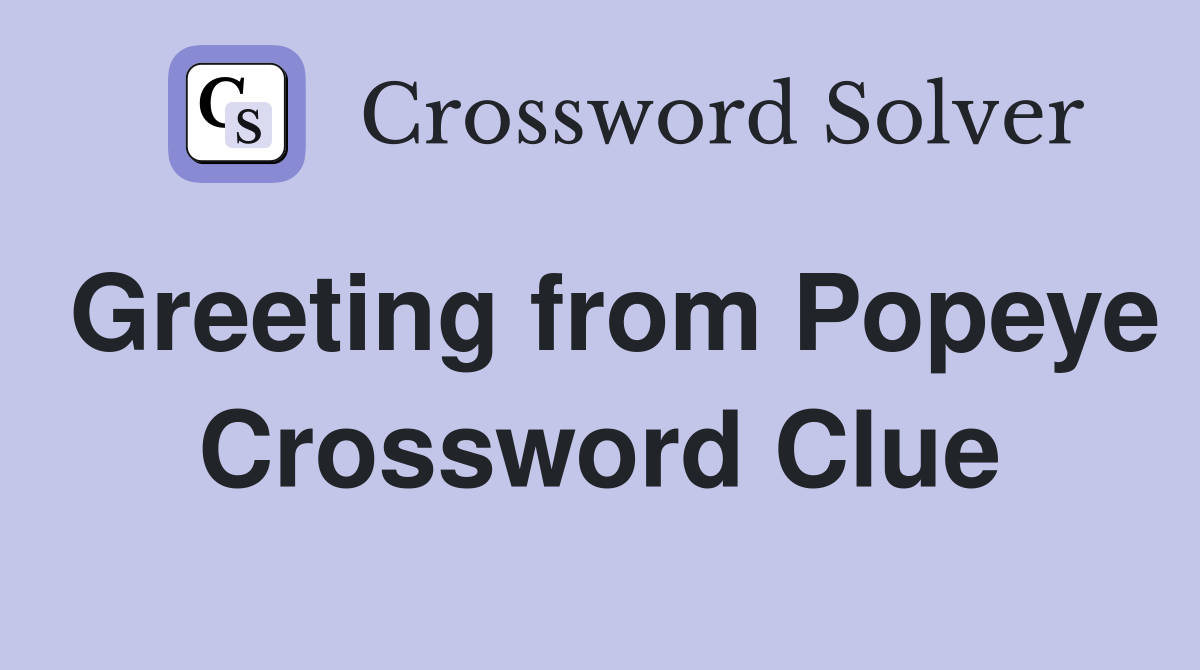 Greeting from Popeye Crossword Clue