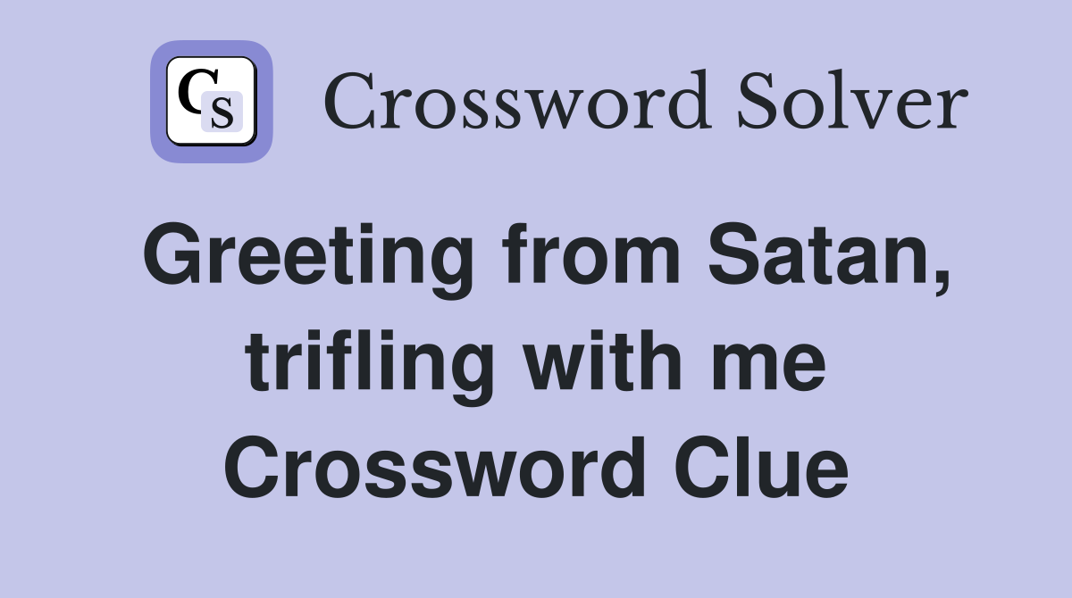 Greeting from Satan, trifling with me Crossword Clue