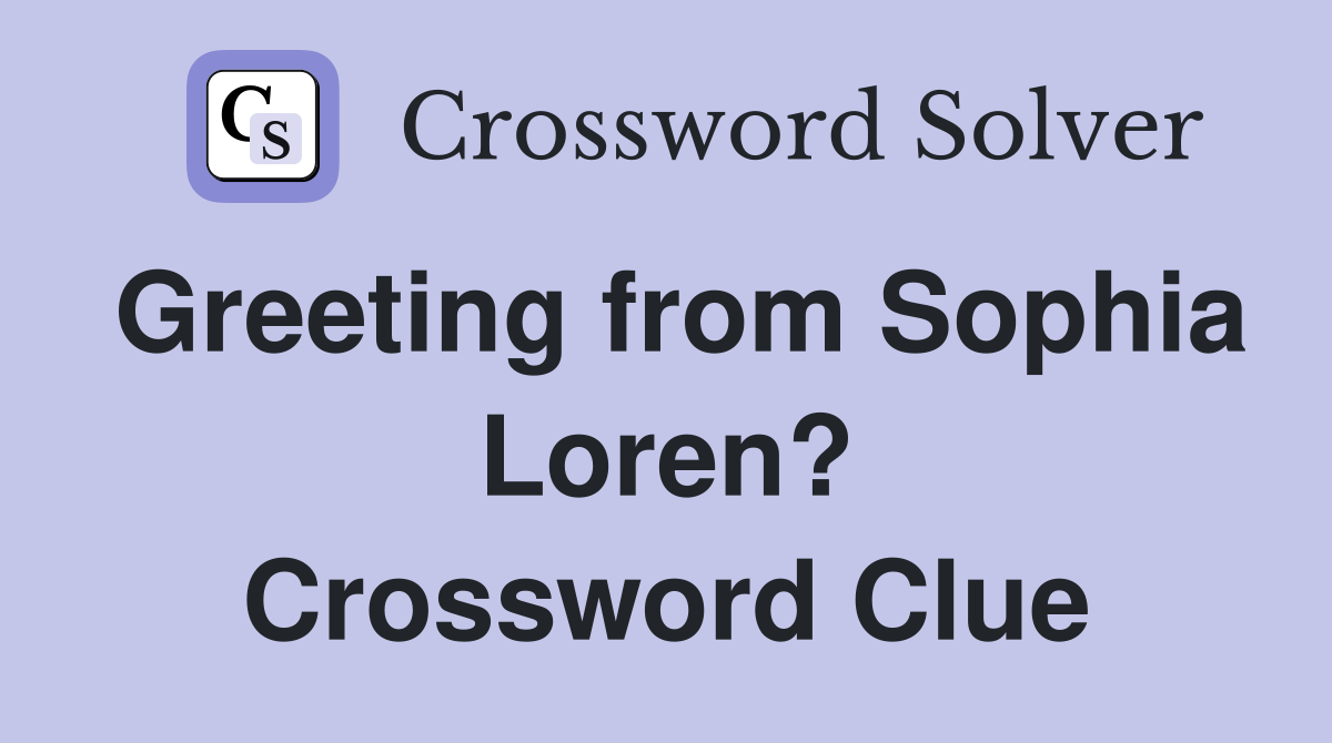 Greeting from Sophia Loren? Crossword Clue