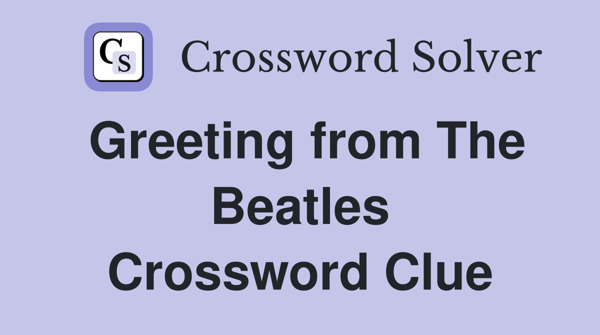 Greeting from The Beatles Crossword Clue