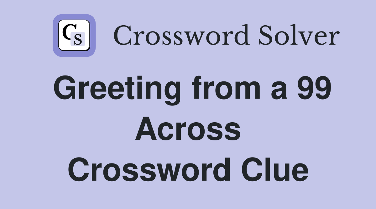 Greeting from a 99 Across Crossword Clue