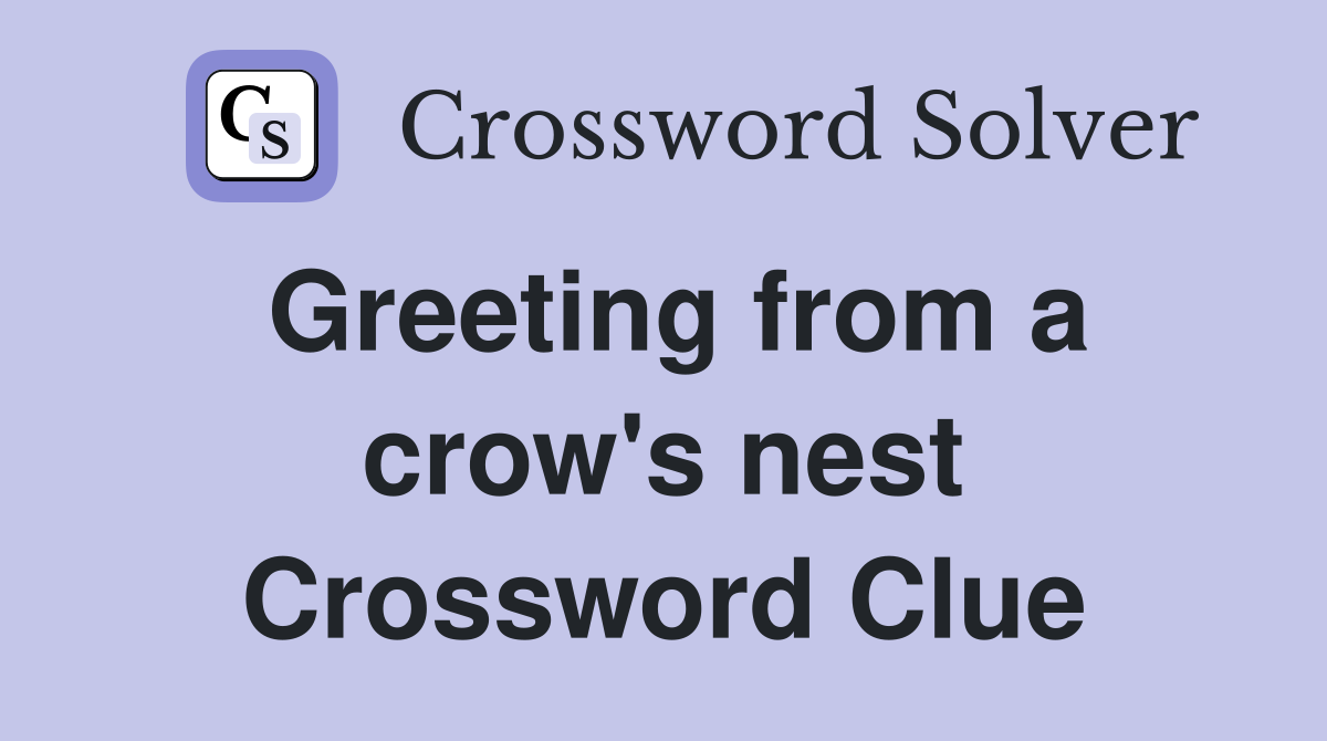 Greeting from a crow's nest Crossword Clue