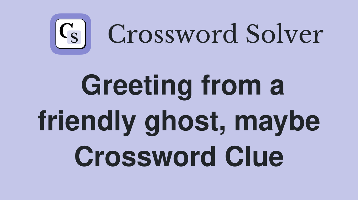 Greeting from a friendly ghost, maybe Crossword Clue