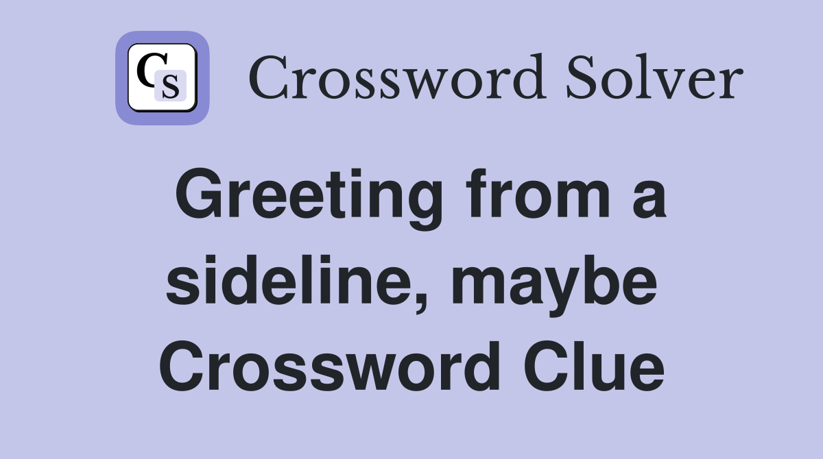 Greeting from a sideline, maybe Crossword Clue