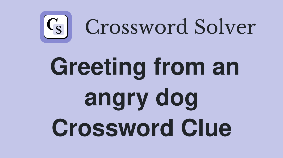 Greeting from an angry dog Crossword Clue