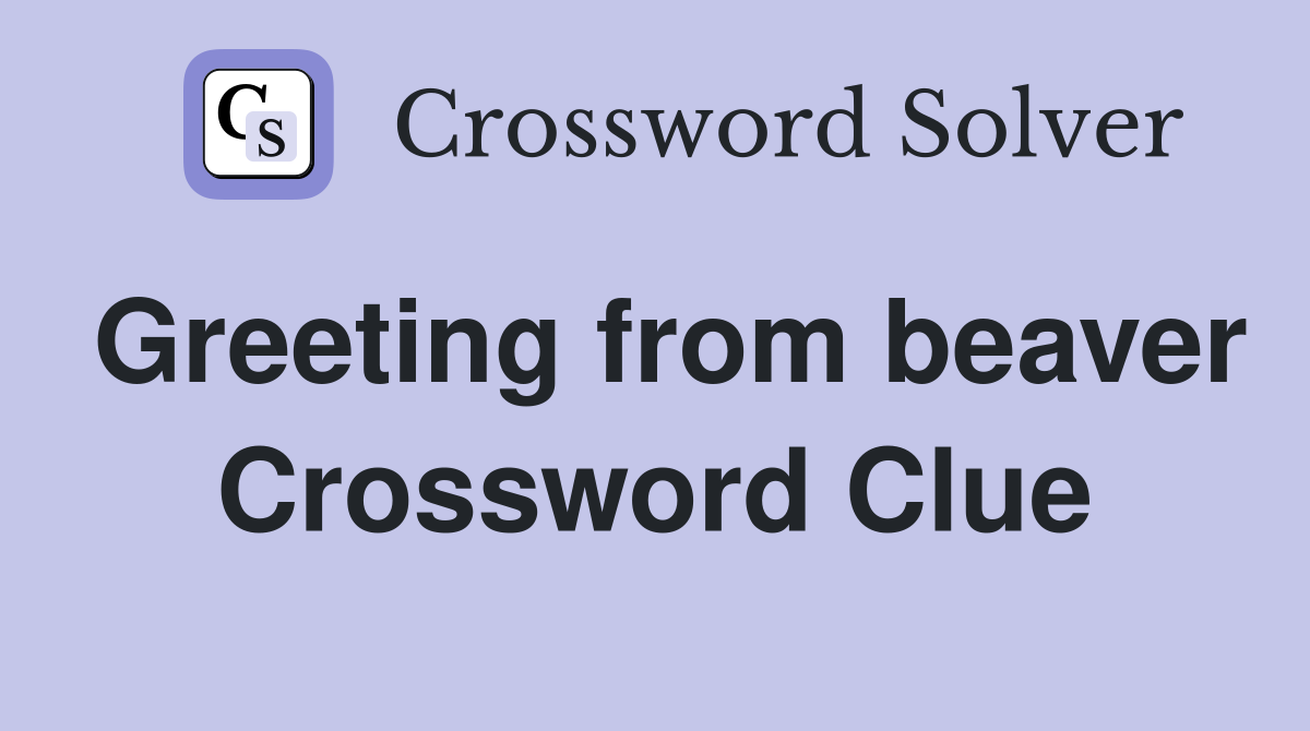 Greeting from beaver Crossword Clue