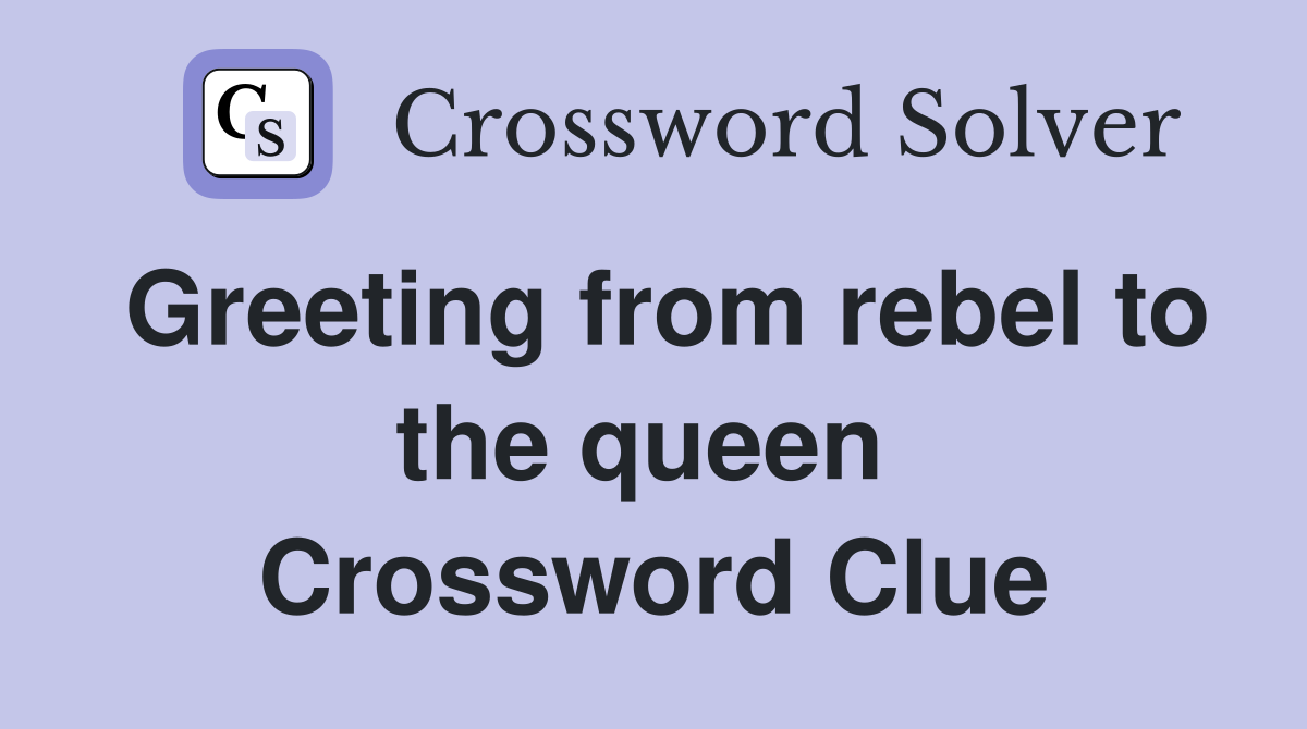 Greeting from rebel to the queen  Crossword Clue