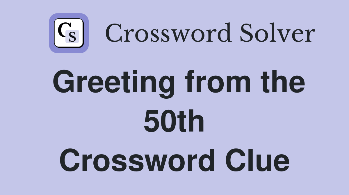 Greeting from the 50th Crossword Clue