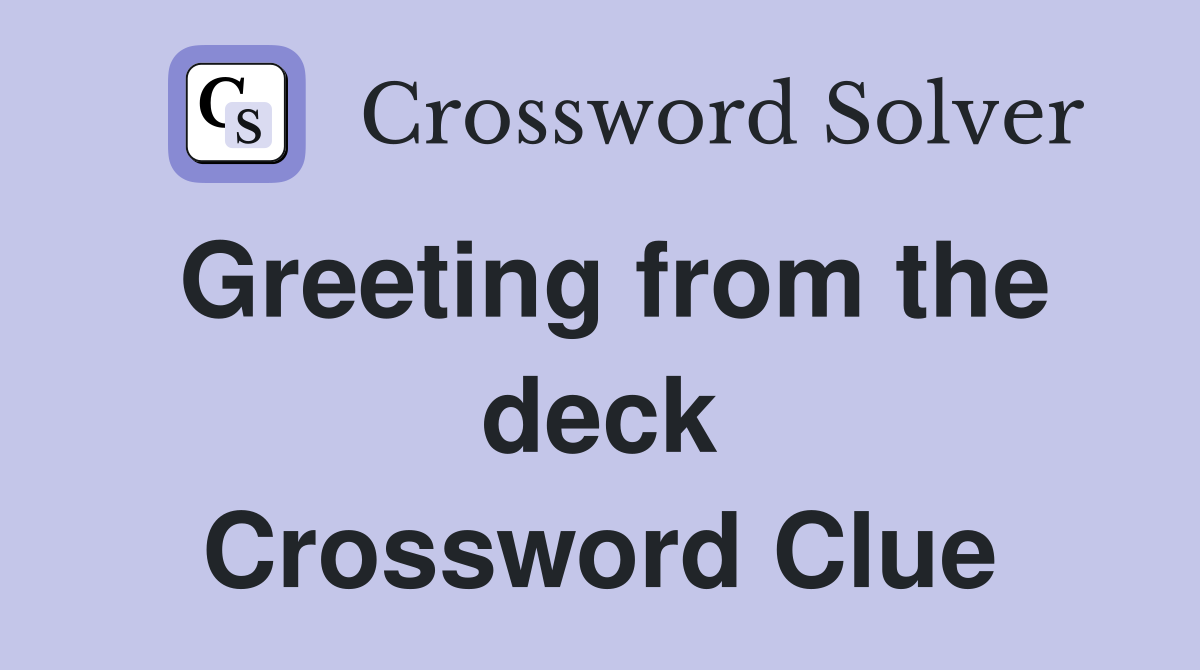 Greeting from the deck Crossword Clue