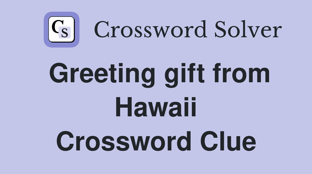 Greeting gift from Hawaii Crossword Clue