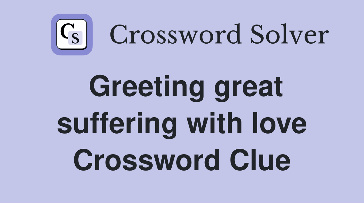 Greeting great suffering with love Crossword Clue