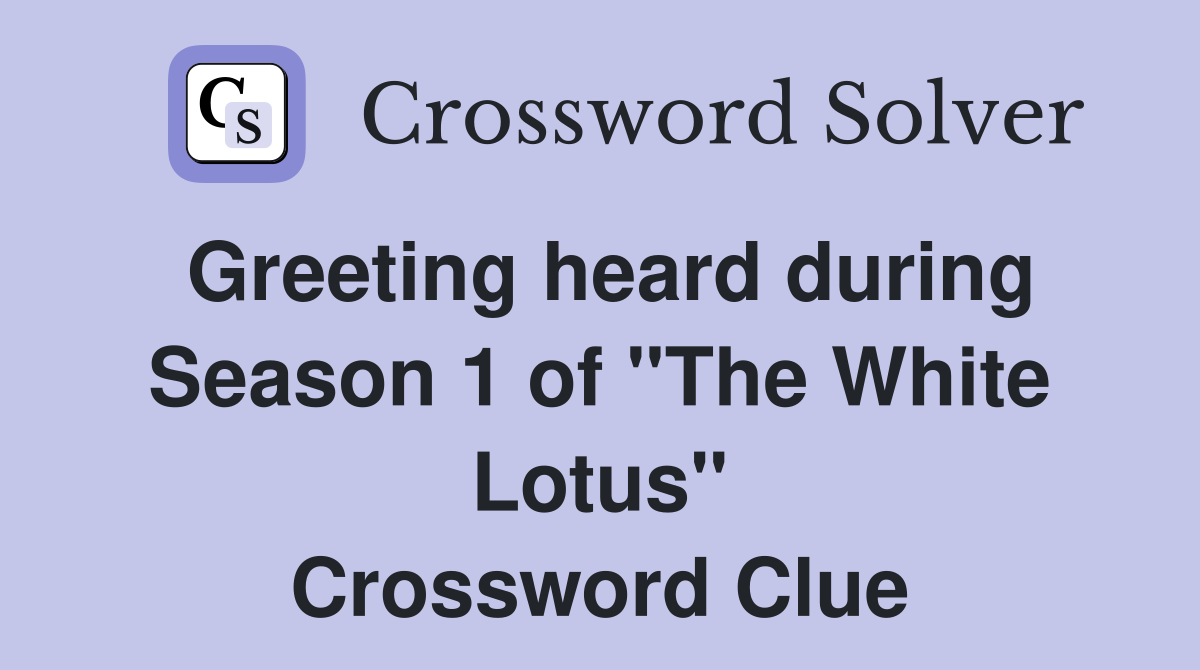 Greeting heard during Season 1 of "The White Lotus" Crossword Clue