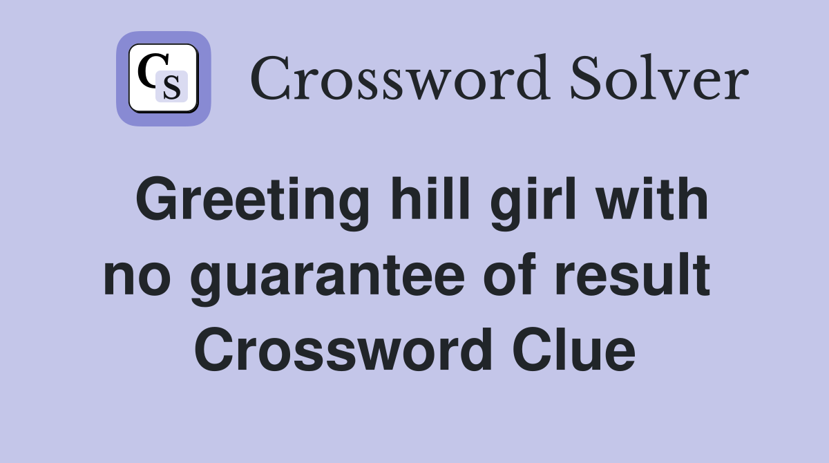 Greeting hill girl with no guarantee of result  Crossword Clue