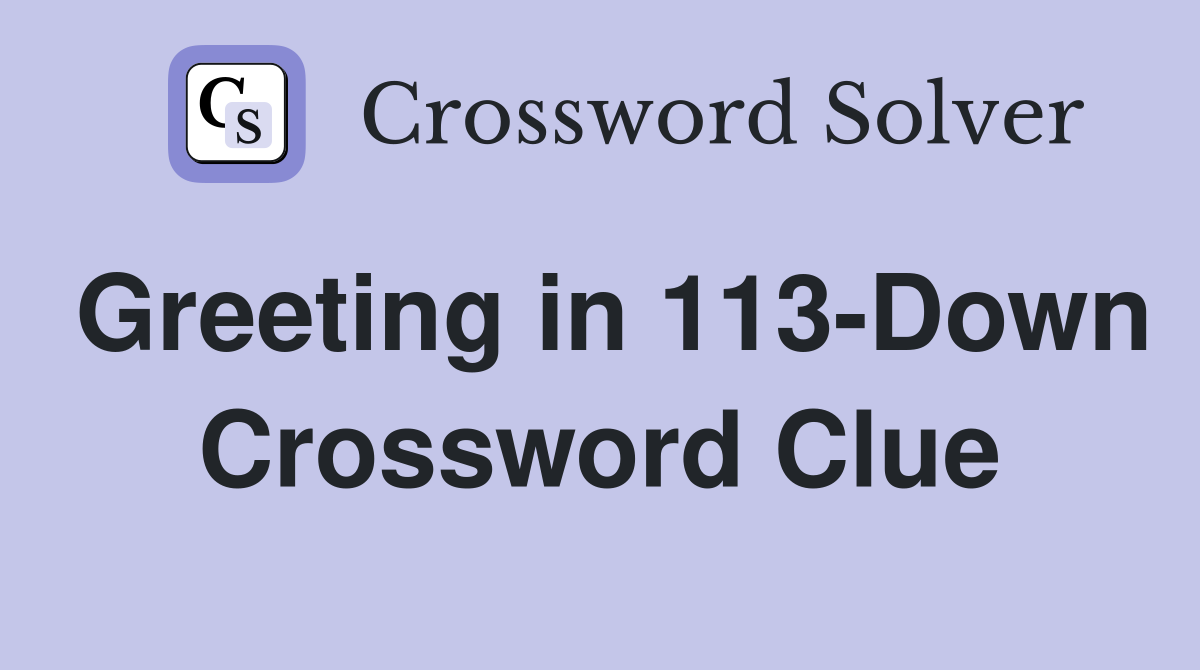 Greeting in 113-Down Crossword Clue