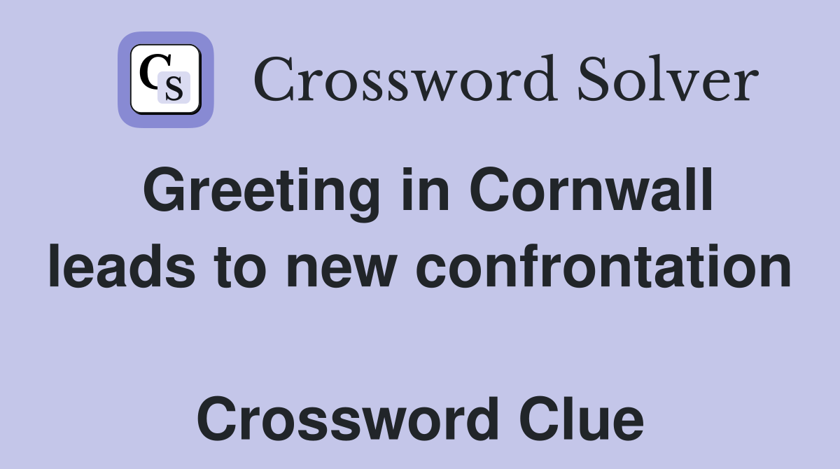 Greeting in Cornwall leads to new confrontation  Crossword Clue