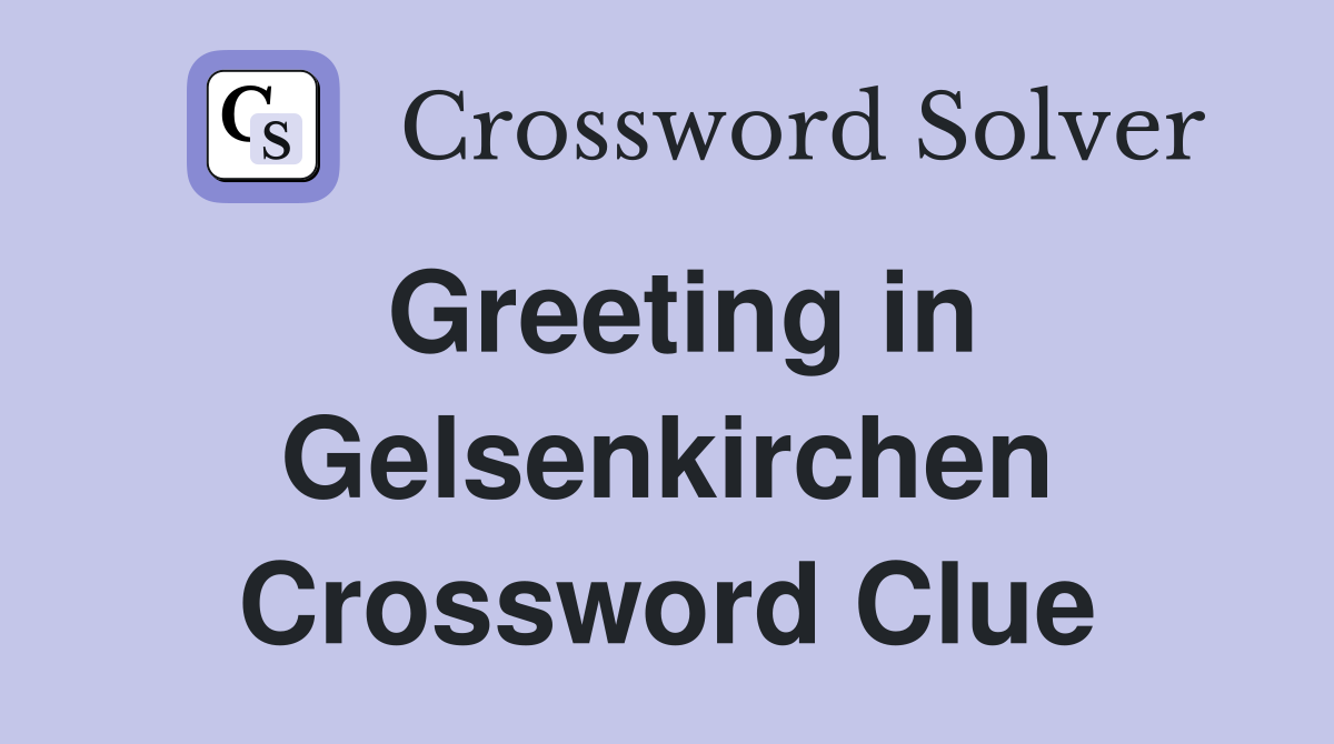 Greeting in Gelsenkirchen Crossword Clue