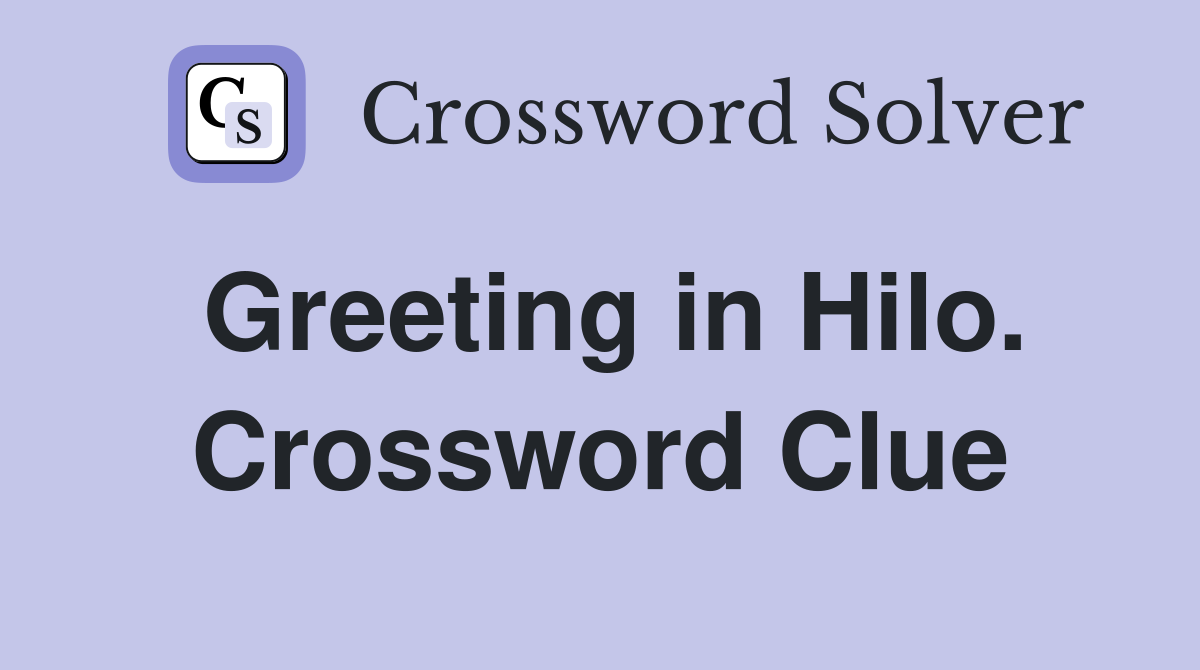 Greeting in Hilo. Crossword Clue