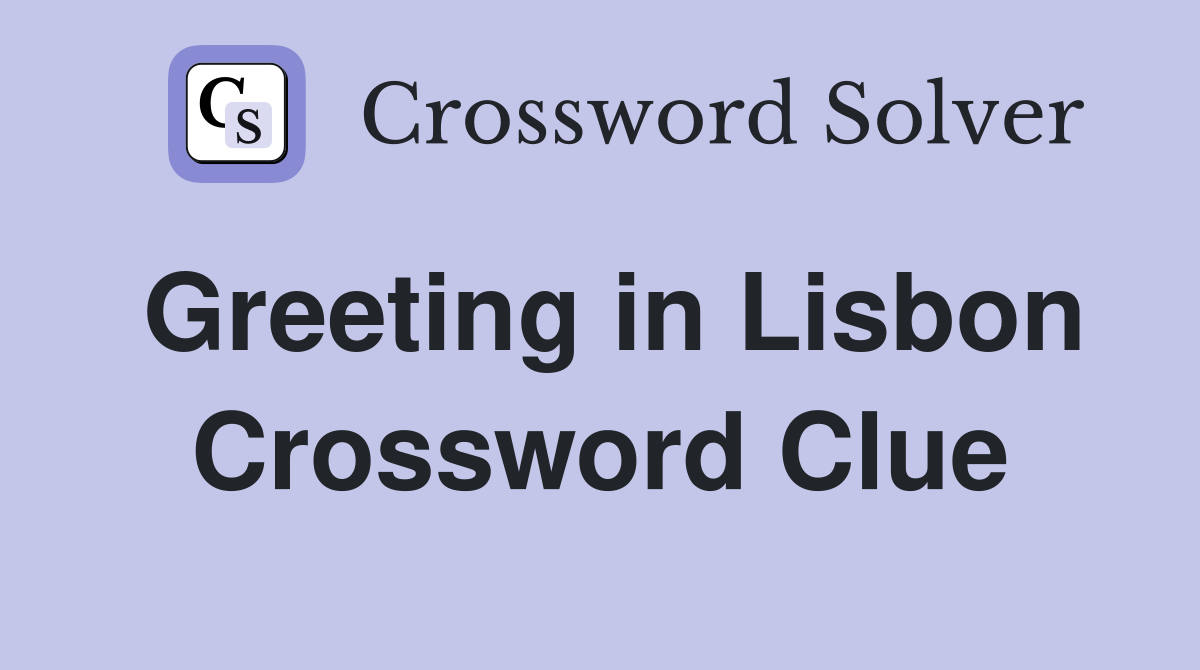 Greeting in Lisbon Crossword Clue