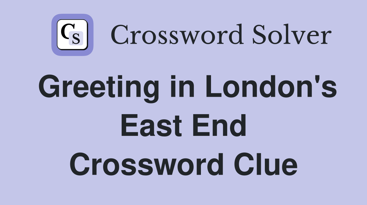 Greeting in London's East End Crossword Clue
