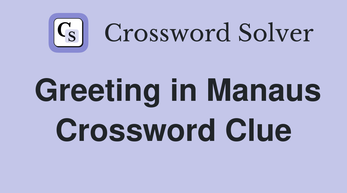 Greeting in Manaus Crossword Clue