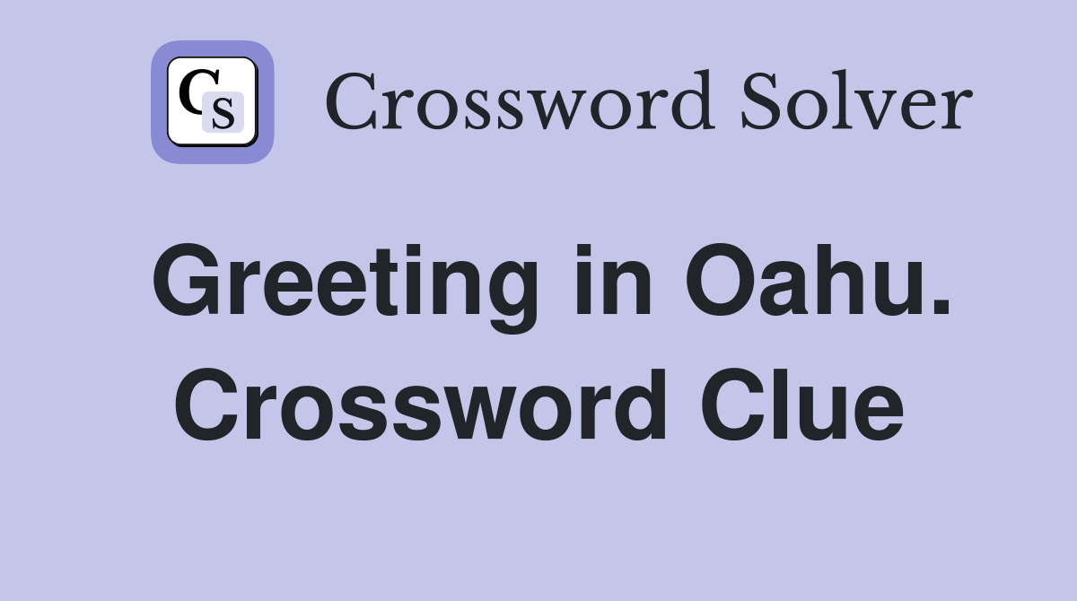 Greeting in Oahu. Crossword Clue