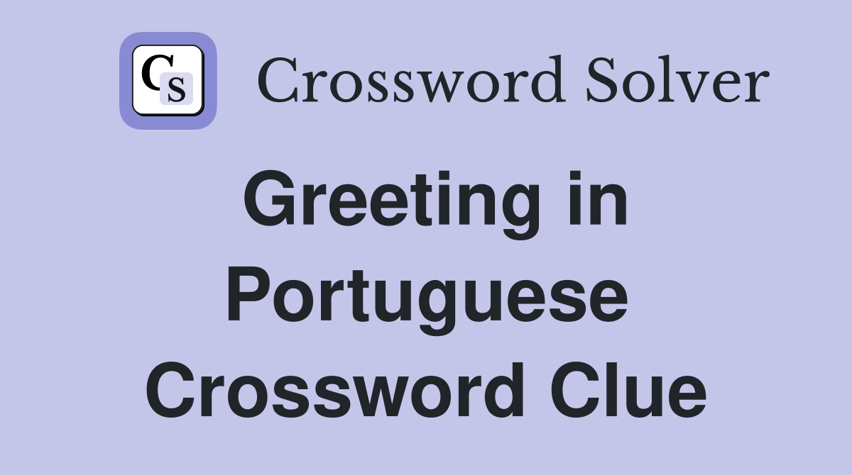 Greeting in Portuguese Crossword Clue
